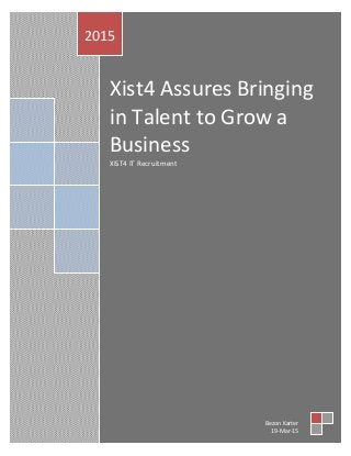 Xist4 Assures Bringing
in Talent to Grow a
Business
XIST4 IT Recruitment
2015
Bezon Karter
19-Mar-15
 