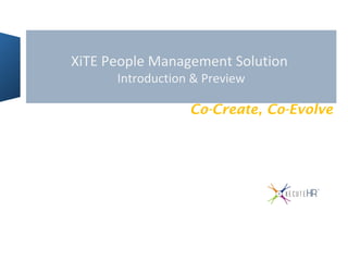 XiTE People Management Solution
Co-create Co-evolve
Introduction & Preview
 