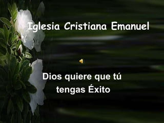 Prof. Gregorio Colmenarez / chabasquen2002@yahoo.es 1 Iglesia Cristiana Emanuel Dios quiere que tú  tengas Éxito 