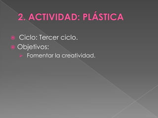  Ciclo: Tercer ciclo.
 Objetivos:
     Fomentar la creatividad.
 