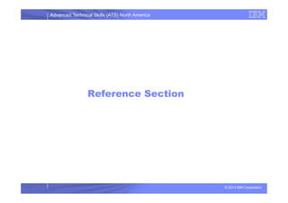 Advanced Technical Skills (ATS) North America
Reference Section
© 2013 IBM Corporation
 