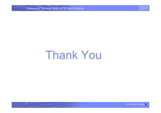 Advanced Technical Skills (ATS) North America
Thank You
© 2013 IBM Corporation
Thank You
32
 