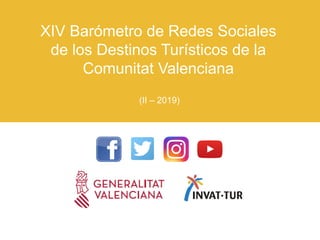 XIV Barómetro de Redes Sociales
de los Destinos Turísticos de la
Comunitat Valenciana
(II – 2019)
 