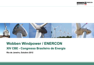 Wobben Windpower / ENERCON
XIV CBE - Congresso Brasileiro de Energia
Rio de Janeiro, Outubro 2012
 