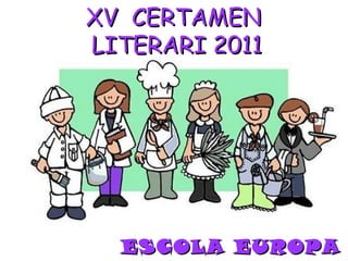 ESCOLA EUROPA   XV  CERTAMEN  LITERARI 2011 