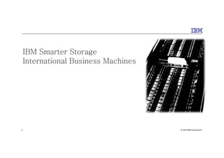 IBM Smarter Storage
International Business Machines
Why Architecture Matters
© 2014 IBM Corporation6
 
