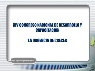 XIV CONGRESO NACIONAL DE DESARROLLO Y CAPACITACIÓN   LA URGENCIA DE CRECER 