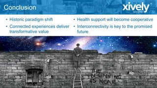 Conclusion
• Historic paradigm shift

• Health support will become cooperative

• Connected experiences deliver • Interconnectivity is key to the promised
transformative value
future

 