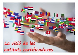 La visió de les 
entitats certificadores 
 