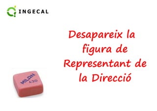 Desapareix la 
figura de 
Representant de 
la Direcció 
 