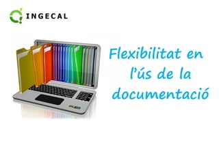 Flexibilitat en 
ll’’úúss ddee llaa 
documentació 
 