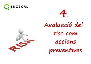 4. 
Avaluació del 
rriisscc ccoomm 
accions 
preventives 
 