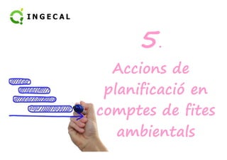 5. 
Accions de 
planificació en 
comptes de fites 
ambientals 
 