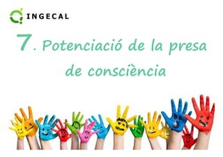 7. Potenciació de la presa 
de ccoonnsscciièènncciiaa 
 