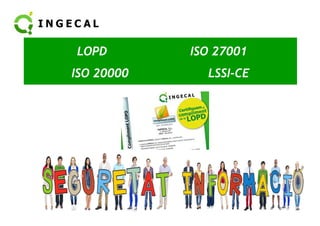 LOPD ISO 27001 
ISO 20000 LSSI-CE 
 