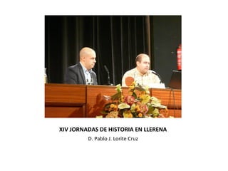 XIV JORNADAS DE HISTORIA EN LLERENA
D. Pablo J. Lorite Cruz

 
