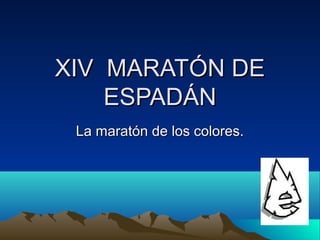 XIV MARATÓN DE
    ESPADÁN
 La maratón de los colores.
 