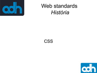 Web standards
História

CSS

 