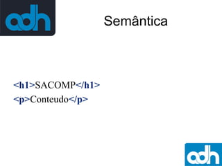 Semântica

<h1>SACOMP</h1>
<p>Conteudo</p>

 
