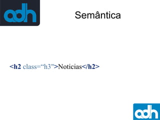 Semântica

<h2 class=“h3">Noticias</h2>

 