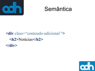Semântica

<div class=“conteudo-adicional ">
<h2>Noticias</h2>
</div>

 