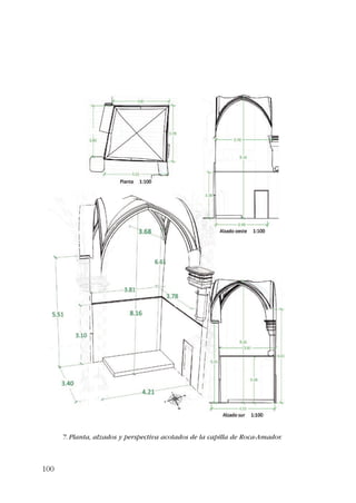 100 
7. Planta, alzados y perspectiva acotados de la capilla de Roca-Amador. 
 