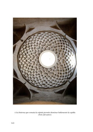 140 
4. La linterna que remata la cúpula permite iluminar bellamente la capilla 
(Foto: del autor). 
 