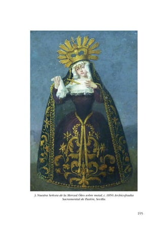 195 
3. Nuestra Señora de la Merced. Óleo sobre metal, c. 1850. Archicofradía 
Sacramental de Pasión, Sevilla. 
 