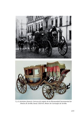 5 y 6. Anónimo francés, Carroza de respeto de la Hermandad Sacramental de 
219 
Pasión de Sevilla, hacia 1830-40, Museo de Carruajes de Sevilla. 
 