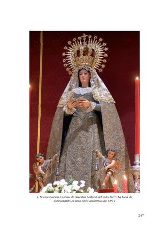 247 
1. Frutos García. Vestido de Nuestra Señora del Voto.1677. La toca de 
sobremanto es una obra anónima de 1893. 
 