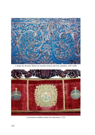 248 
2. Felipe de Morales. Manto de Nuestra Señora del Voto (detalle). 1687-1688. 
3. Anónimo sevillano. Paño de sobremesa. 1721. 
 