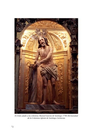 72 
8. Cristo atado a la columna. Manuel García de Santiago. 1789. Hermandad 
de la Columna. Iglesia de Santiago. Carmona. 
 
