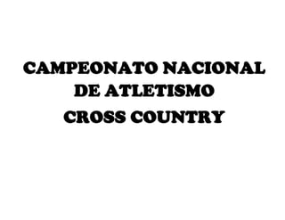 CAMPEONATO NACIONAL
DE ATLETISMO
CROSS COUNTRY

 