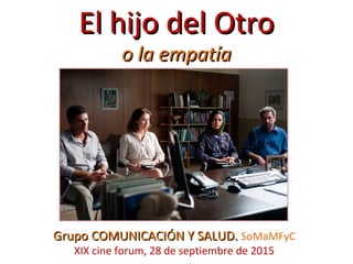 El hijo del OtroEl hijo del Otro
o la empatíao la empatía
Grupo COMUNICACIÓN Y SALUD.Grupo COMUNICACIÓN Y SALUD. SoMaMFyC
...