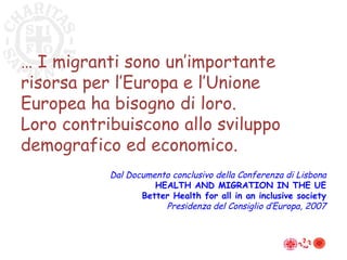 …  I migranti sono un’importante risorsa per l’Europa e l’Unione Europea ha bisogno di loro. Loro contribuiscono allo svil...