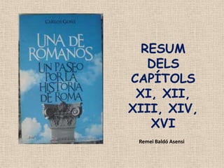 RESUM
DELS
CAPÍTOLS
XI, XII,
XIII, XIV,
XVI
Remei Baldó Asensi

 