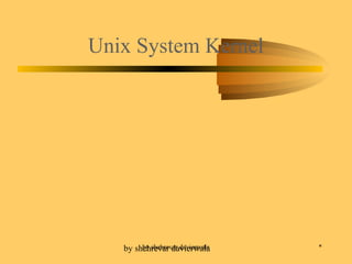 *
Unix System Kernel
by shehrevar davierwalaby shehrevar davierwala
 