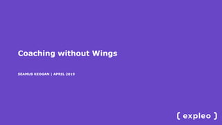 Coaching without Wings
SEAMUS KEOGAN | APRIL 2019
 