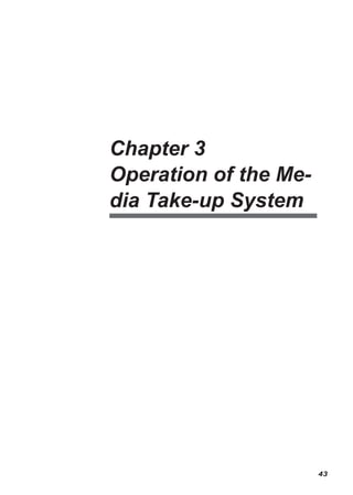 Chapter 3
Operation of the Me-
dia Take-up System
43
 