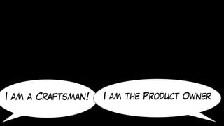 I am a Craftsman! I am the Product Owner
 