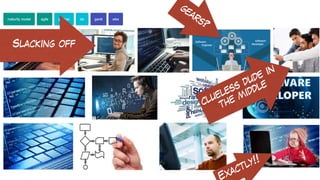 clueless dude in
the middle
Slacking off
gears?
xactly!!
 