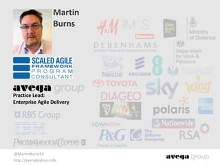 @MartinBurnsSV	
  
http://everydaylean.info
Martin 
Burns
Practice	
  Lead: 
Enterprise	
  Agile	
  Delivery
 