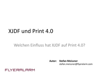 XJDF und Print 4.0
Welchen Einfluss hat XJDF auf Print 4.0?
Autor: Stefan Meissner
stefan.meissner@flyeralarm.com
 