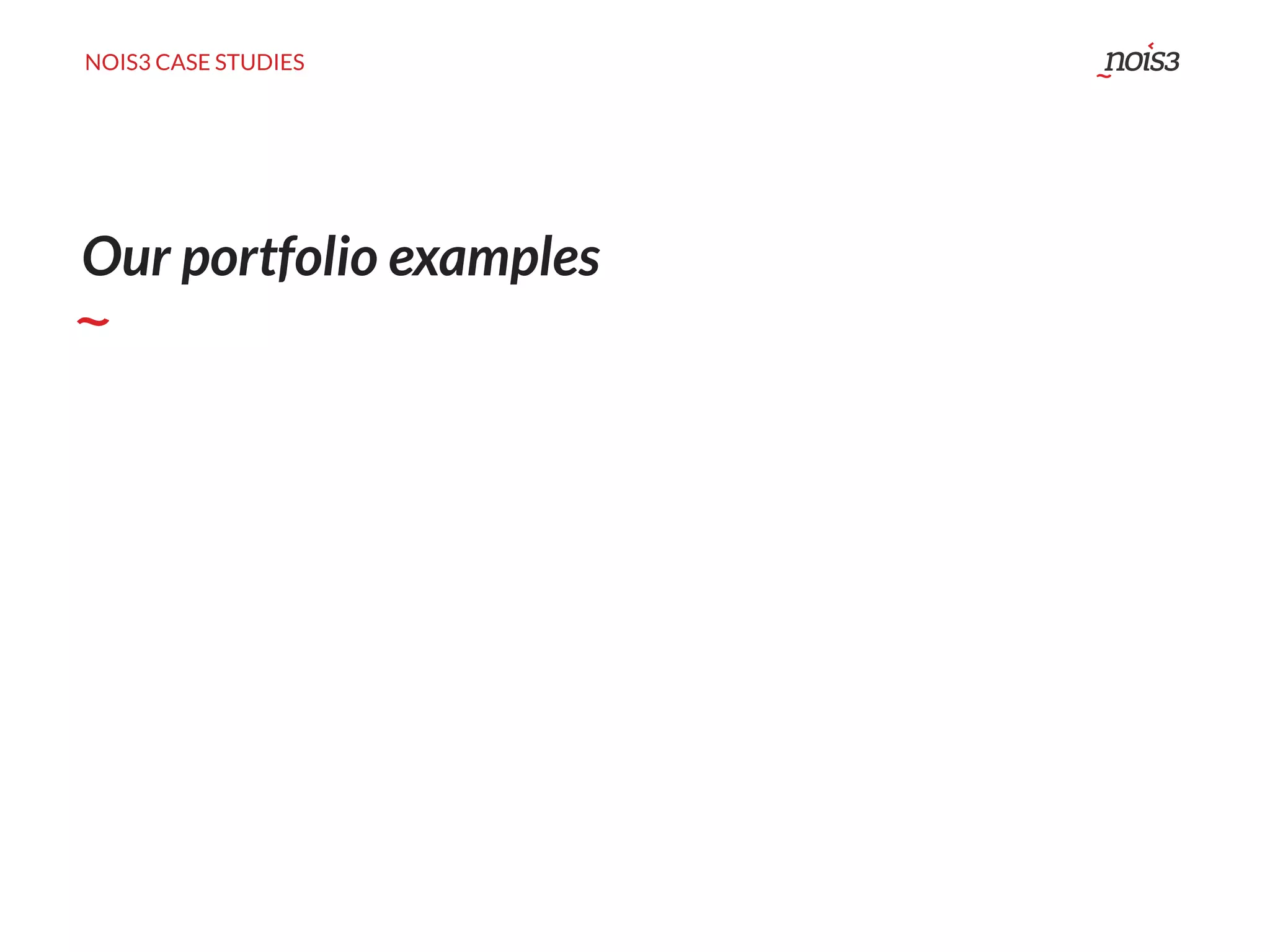 NOIS3 CASE STUDIES
Our portfolio examples
 