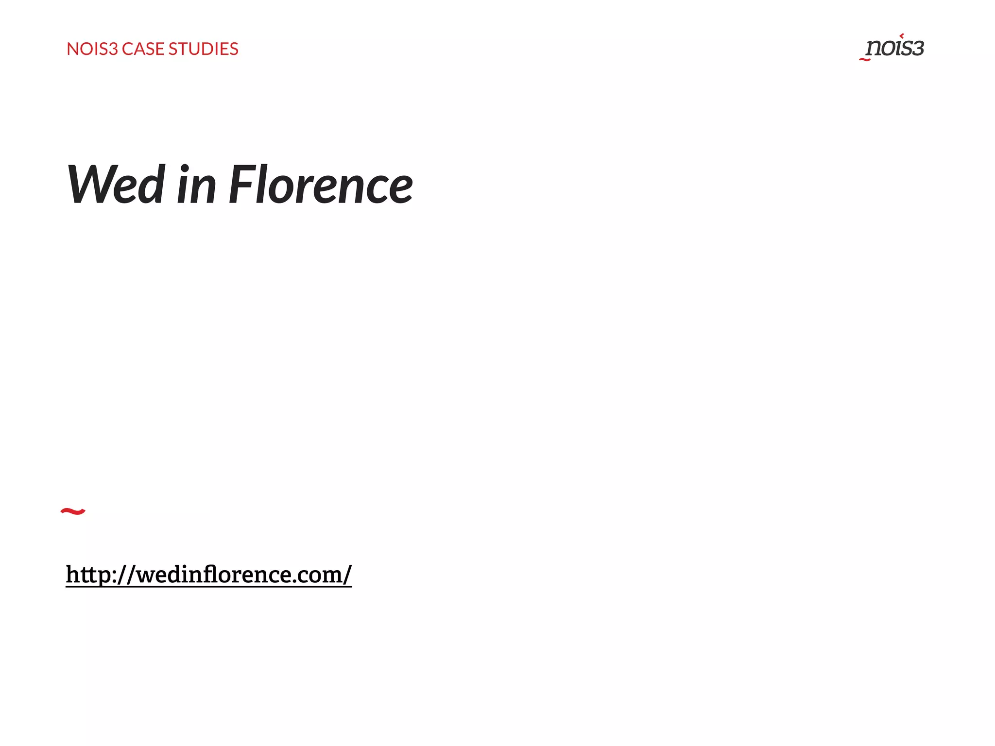 NOIS3 CASE STUDIES
Wed in Florence
h p://wedinﬂorence.com/
 
