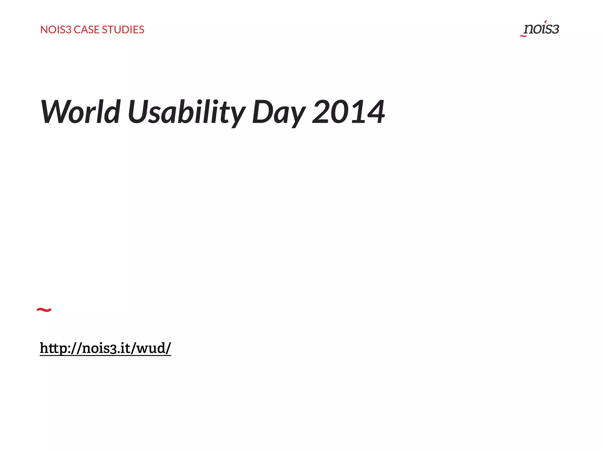 NOIS3 CASE STUDIES
World Usability Day 2014
h p://nois3.it/wud/
 