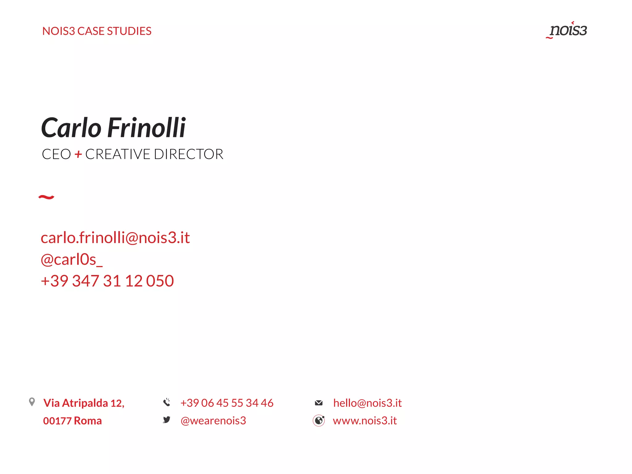 NOIS3 CASE STUDIES
Carlo Frinolli
carlo.frinolli@nois3.it
@carl0s_
+39 347 31 12 050
CEO + CREATIVE DIRECTOR
 