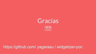 Gracias
🏾🏾
https://github.com/ yagarasu / widgetizer-poc
 