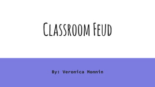 By: Veronica Monnin
ClassroomFeud
 