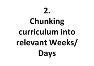 2.%%
Chunking%
curriculum%into%
relevant%Weeks/
Days%
 